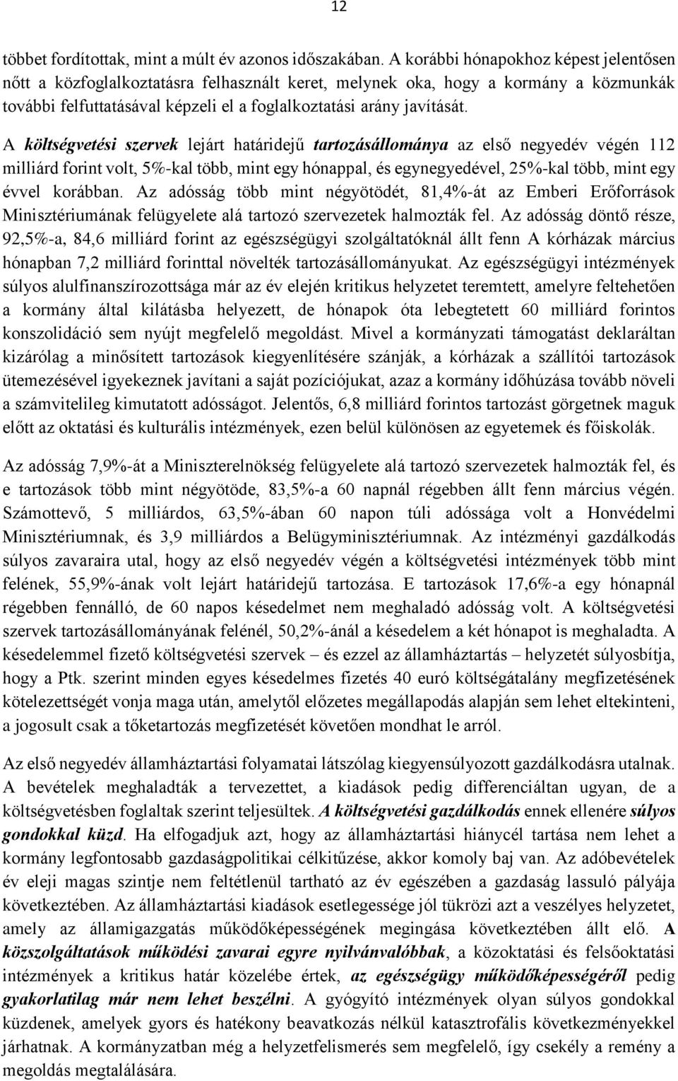 A költségvetési szervek lejárt határidejű tartozásállománya az első negyedév végén 112 milliárd forint volt, 5%-kal több, mint egy hónappal, és egynegyedével, 25%-kal több, mint egy évvel korábban.