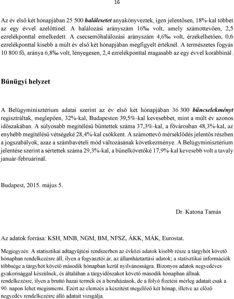 A csecsemőhalálozási arányszám 4,6 volt, érzékelhetően, 0,6 ezrelékponttal kisebb a múlt év első két hónapjában megfigyelt értéknél.