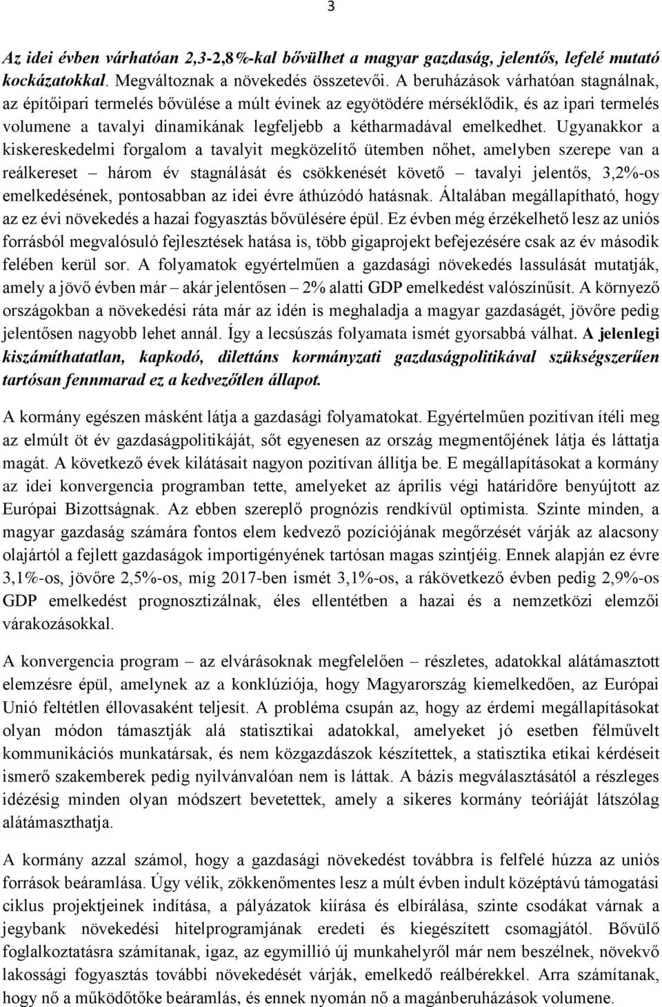 Ugyanakkor a kiskereskedelmi forgalom a tavalyit megközelítő ütemben nőhet, amelyben szerepe van a reálkereset három év stagnálását és csökkenését követő tavalyi jelentős, 3,2%-os emelkedésének,