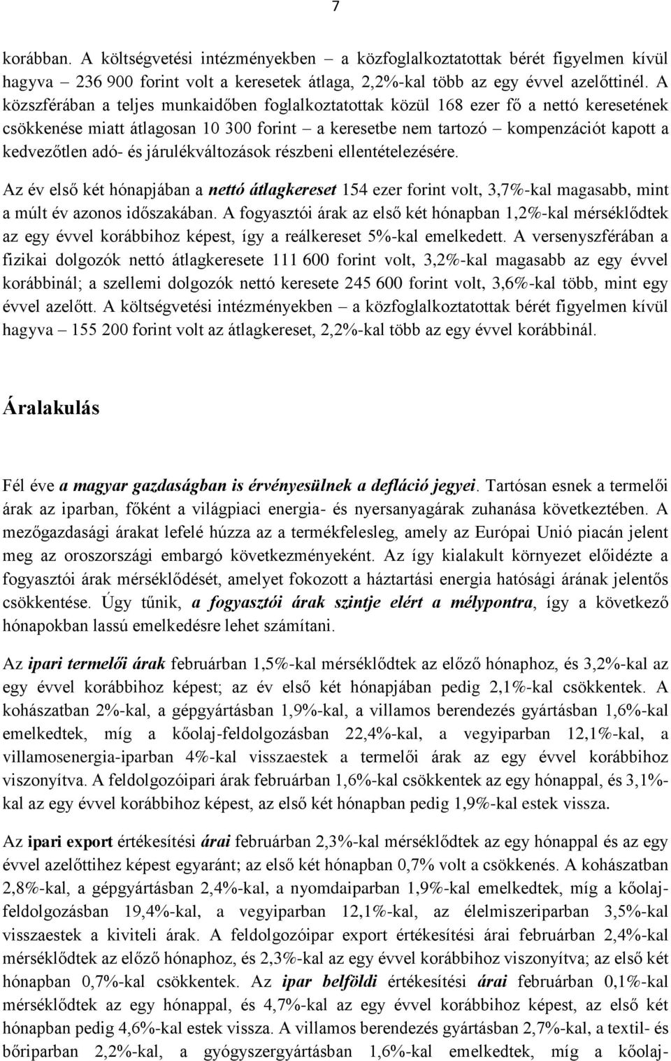 járulékváltozások részbeni ellentételezésére. Az év első két hónapjában a nettó átlagkereset 154 ezer forint volt, 3,7%-kal magasabb, mint a múlt év azonos időszakában.