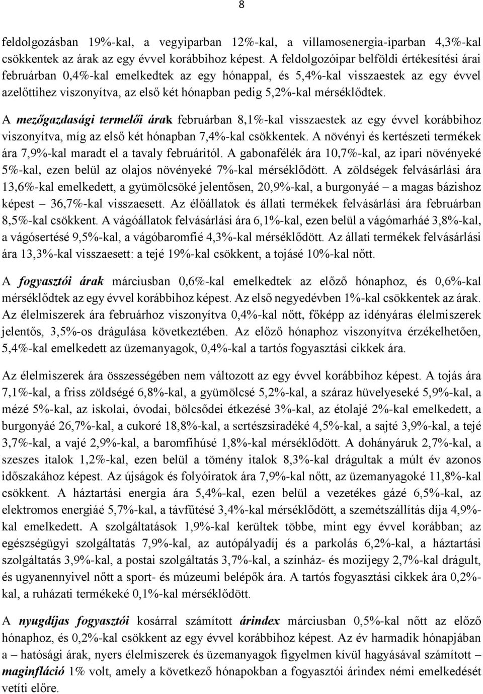 mérséklődtek. A mezőgazdasági termelői árak februárban 8,1%-kal visszaestek az egy évvel korábbihoz viszonyítva, míg az első két hónapban 7,4%-kal csökkentek.