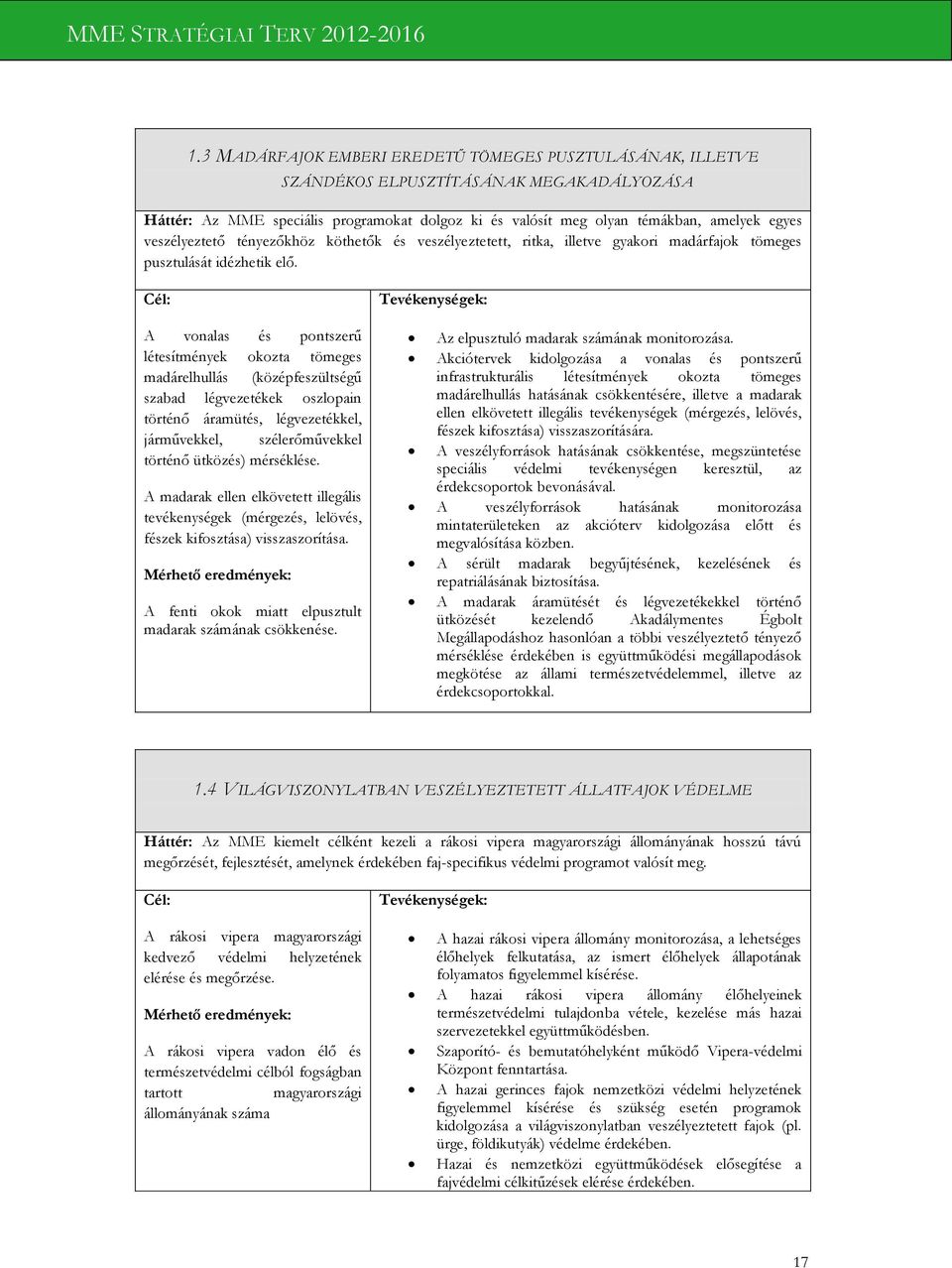 Cél: A vonalas és pontszerű létesítmények okozta tömeges madárelhullás (középfeszültségű szabad légvezetékek oszlopain történő áramütés, légvezetékkel, járművekkel, szélerőművekkel történő ütközés)