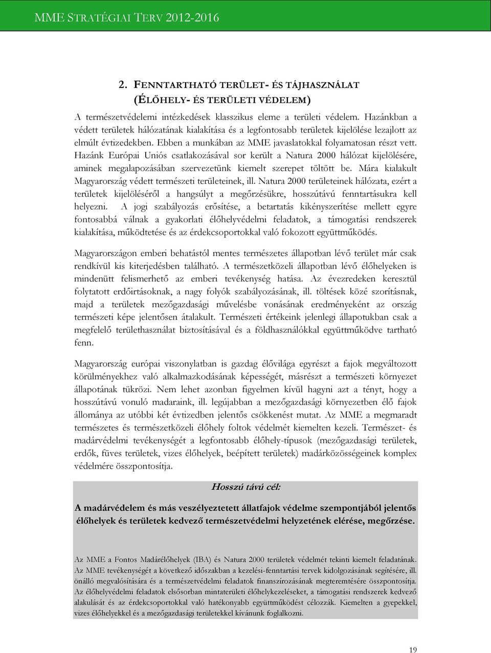 Hazánk Európai Uniós csatlakozásával sor került a Natura 2000 hálózat kijelölésére, aminek megalapozásában szervezetünk kiemelt szerepet töltött be.