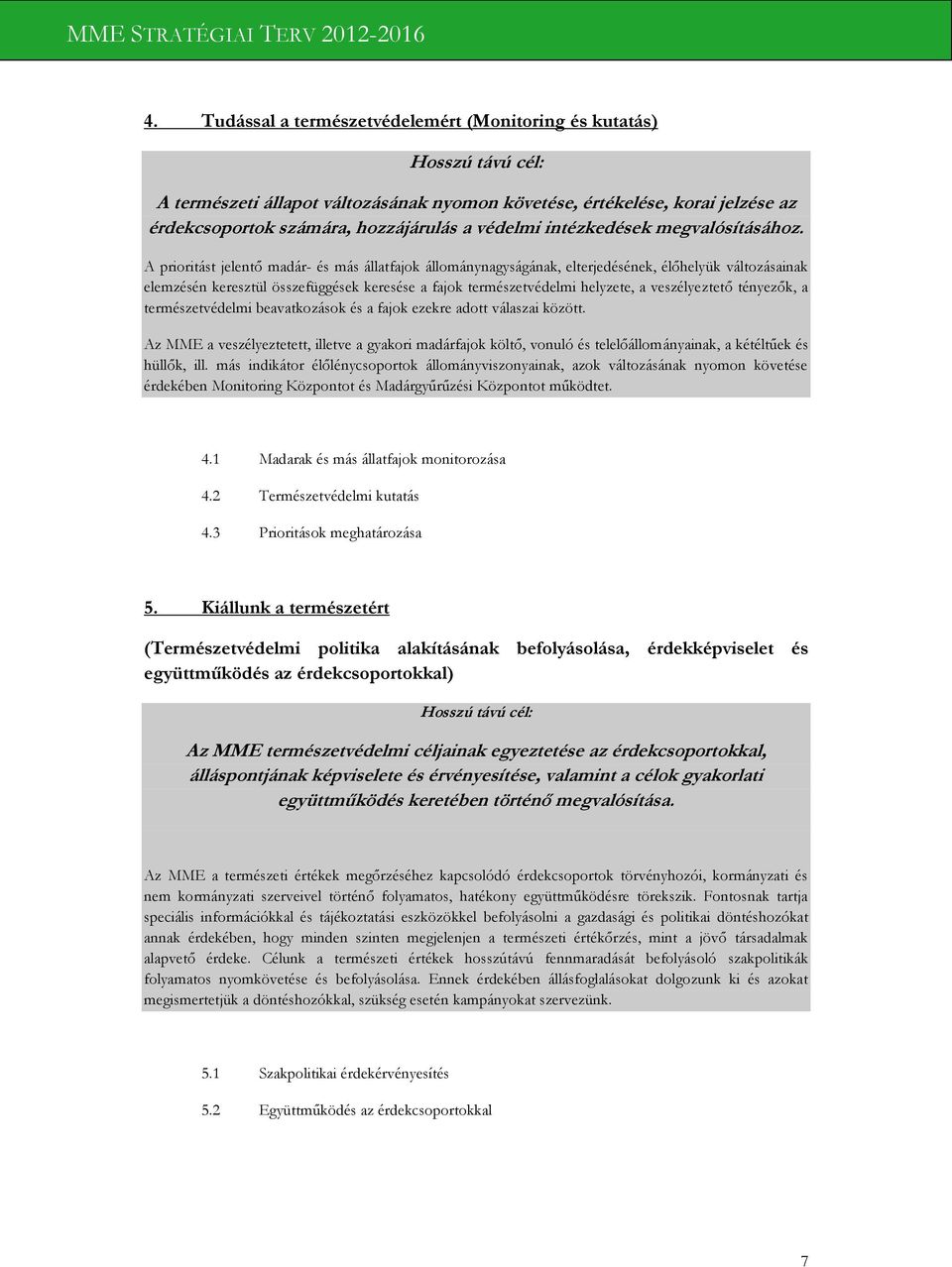 A prioritást jelentő madár- és más állatfajok állománynagyságának, elterjedésének, élőhelyük változásainak elemzésén keresztül összefüggések keresése a fajok természetvédelmi helyzete, a