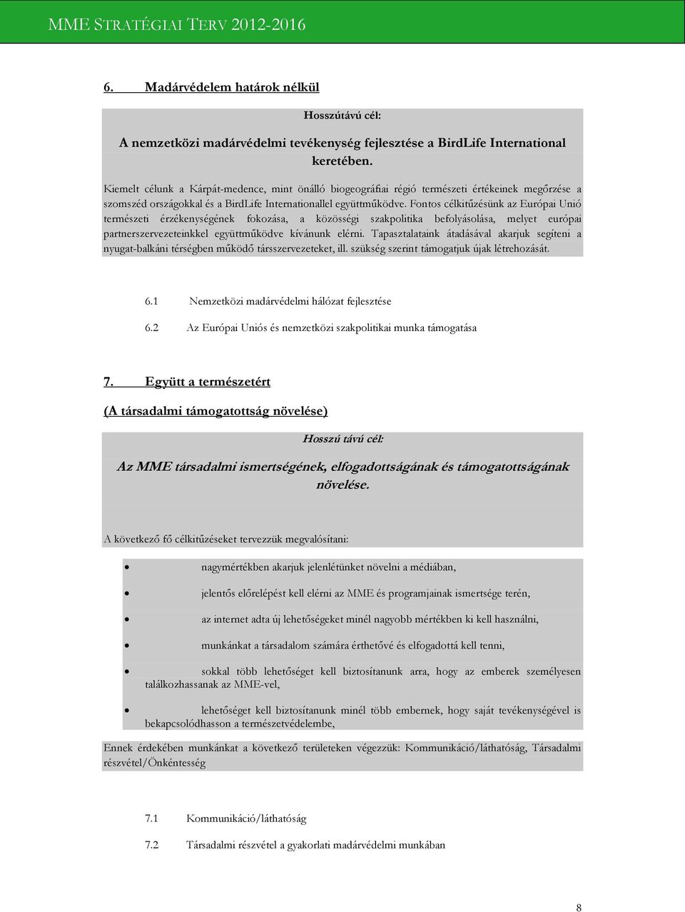 Fontos célkitűzésünk az Európai Unió természeti érzékenységének fokozása, a közösségi szakpolitika befolyásolása, melyet európai partnerszervezeteinkkel együttműködve kívánunk elérni.