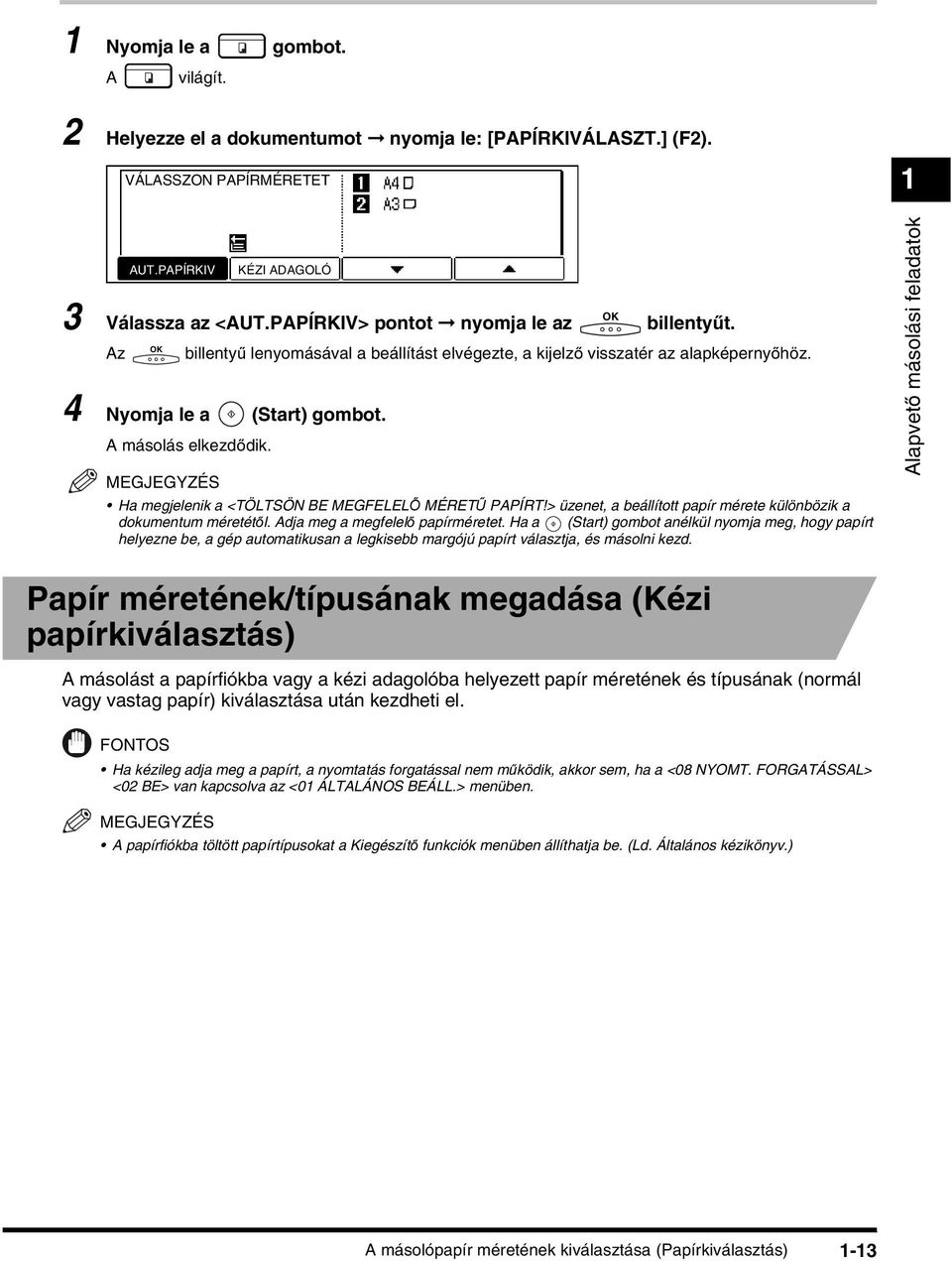 Ha megjelenik a <TÖLTSÖN BE MEGFELELŐ MÉRETŰ PAPÍRT!> üzenet, a beállított papír mérete különbözik a dokumentum méretétől. Adja meg a megfelelő papírméretet.