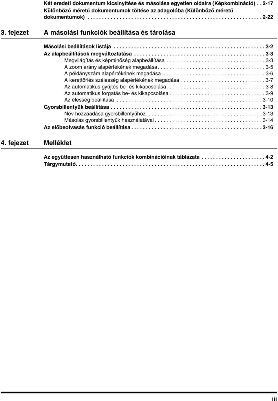 .....3-3 A zoom arány alapértékének megadása.....3-5 A példányszám alapértékének megadása...3-6 Akerettörlésszélességalapértékénekmegadása...3-7 Az automatikus gyűjtésbe-éskikapcsolása.