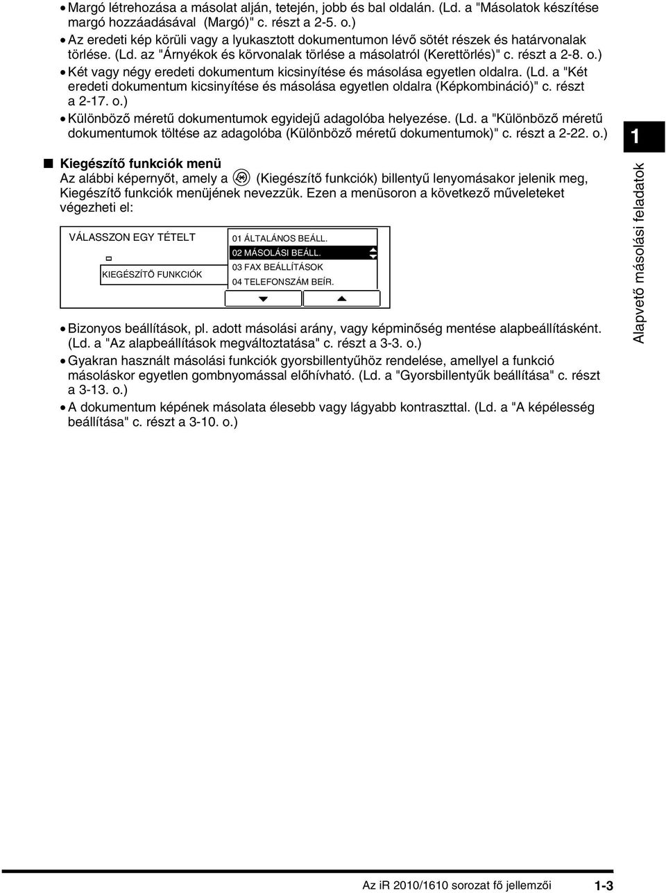 a "Két eredeti dokumentum kicsinyítése és másolása egyetlen oldalra (Képkombináció)" c. részt a 2-7. o.) Különböző méretű dokumentumok egyidejű adagolóba helyezése. (Ld.