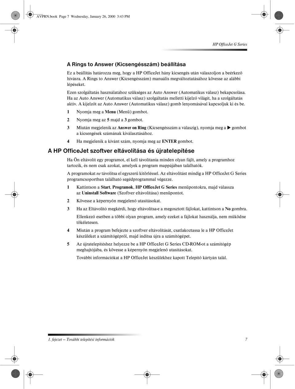 Ha az Auto Answer (Automatikus válasz) szolgáltatás melletti kijelző világít, ha a szolgáltatás aktív. A kijelzőt az Auto Answer (Automatikus válasz) gomb lenyomásával kapcsoljuk ki és be.