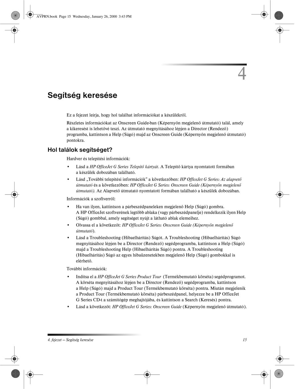 Az útmutató megnyitásához lépjen a Director (Rendező) programba, kattintson a Help (Súgó) majd az Onscreen Guide (Képernyőn megjelenő útmutató) pontokra. Hol találok segítséget?