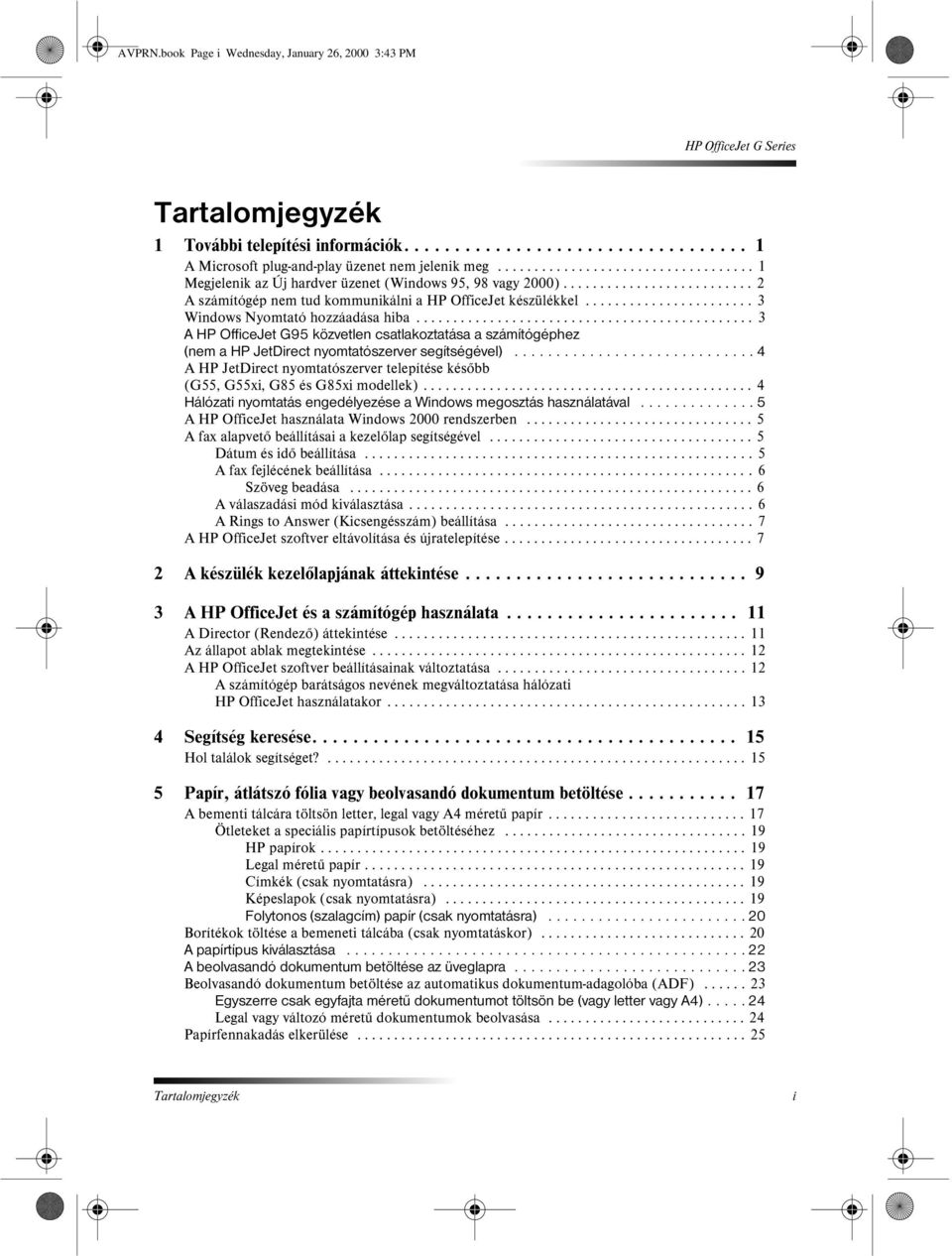 ...................... 3 Windows Nyomtató hozzáadása hiba.............................................. 3 A HP OfficeJet G95 közvetlen csatlakoztatása a számítógéphez (nem a HP JetDirect nyomtatószerver segítségével).