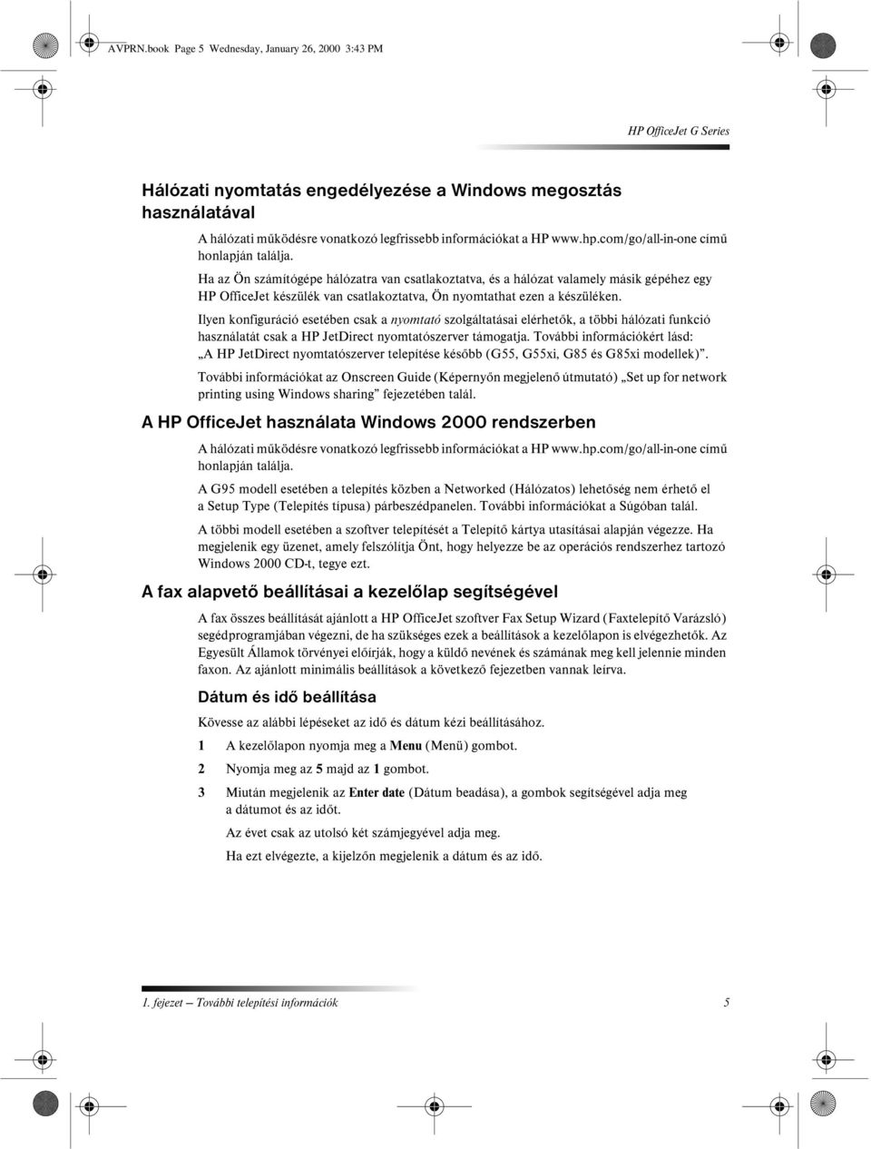 Ha az Ön számítógépe hálózatra van csatlakoztatva, és a hálózat valamely másik gépéhez egy HP OfficeJet készülék van csatlakoztatva, Ön nyomtathat ezen a készüléken.