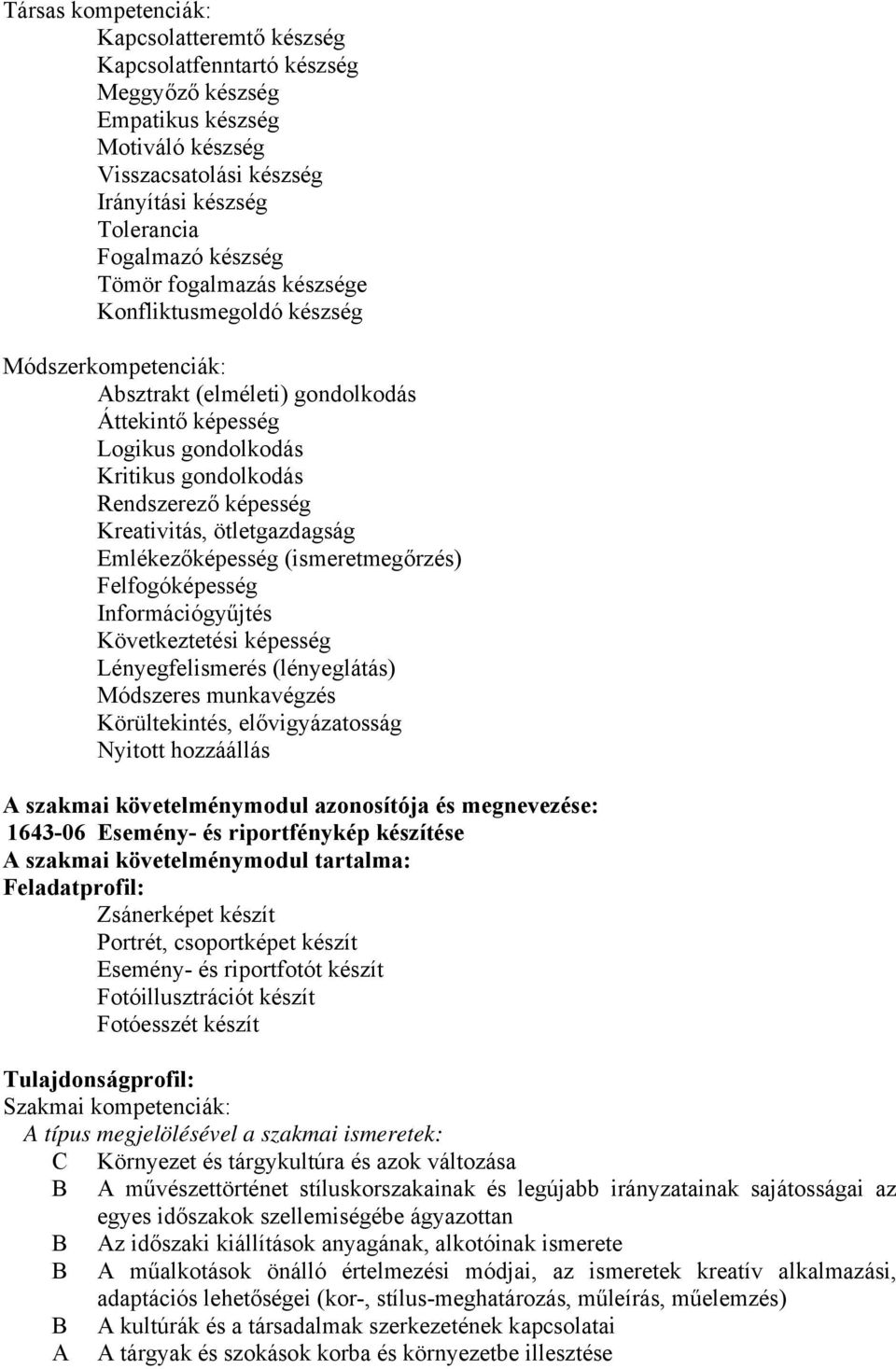 ötletgazdagság Emlékezőképesség (ismeretmegőrzés) Felfogóképesség Információgyűjtés Következtetési képesség Lényegfelismerés (lényeglátás) Módszeres munkavégzés Körültekintés, elővigyázatosság