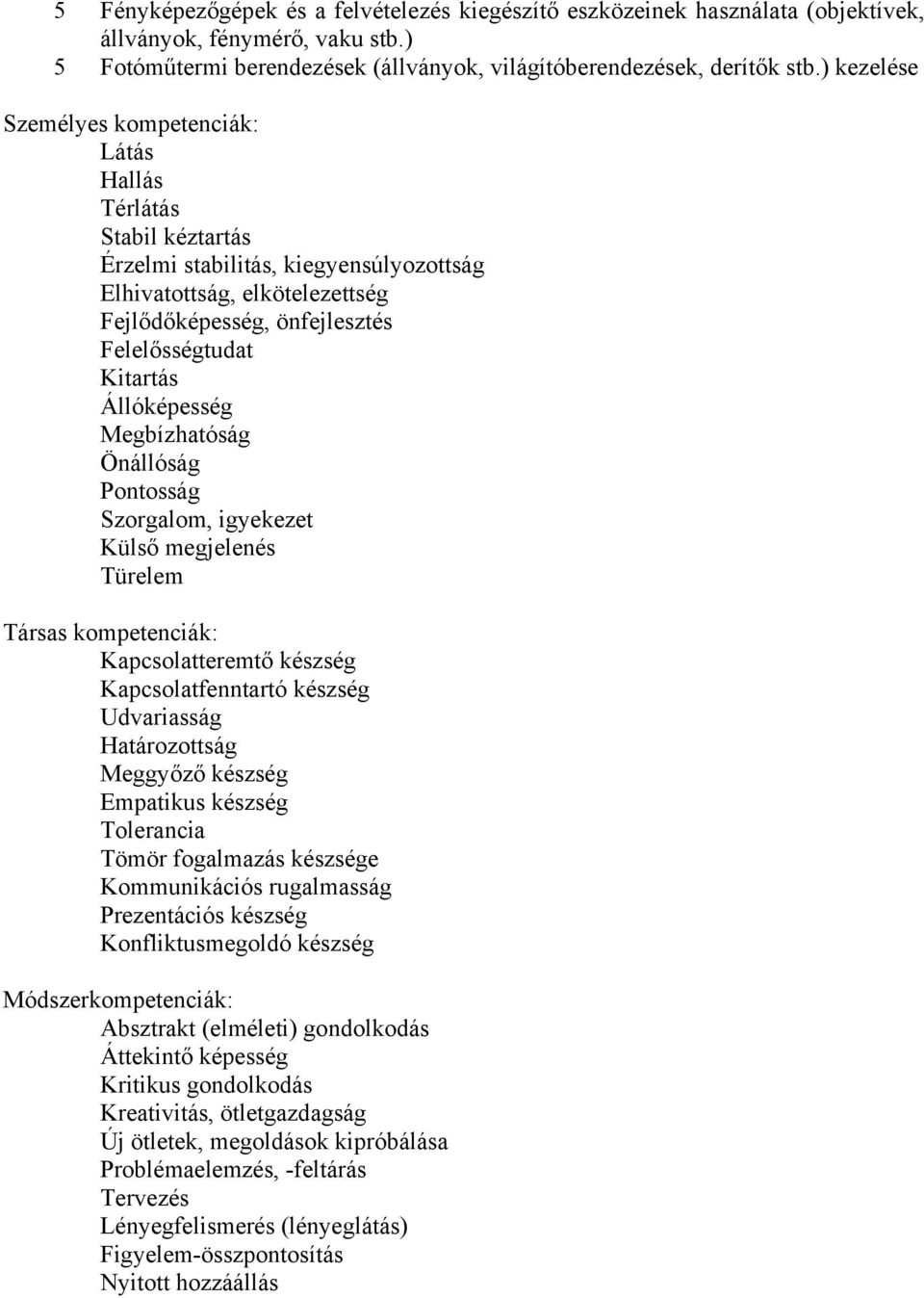 Állóképesség Megbízhatóság Önállóság Pontosság Szorgalom, igyekezet Külső megjelenés Türelem Társas kompetenciák: Kapcsolatteremtő készség Kapcsolatfenntartó készség Udvariasság Határozottság