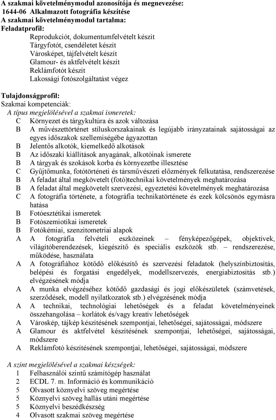 megjelölésével a szakmai ismeretek: C Környezet és tárgykultúra és azok változása B A művészettörténet stíluskorszakainak és legújabb irányzatainak sajátosságai az egyes időszakok szellemiségébe