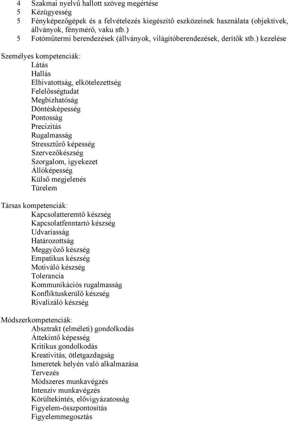 ) kezelése Személyes kompetenciák: Látás Hallás Elhivatottság, elkötelezettség Felelősségtudat Megbízhatóság Döntésképesség Pontosság Precizitás Rugalmasság Stressztűrő képesség Szervezőkészség