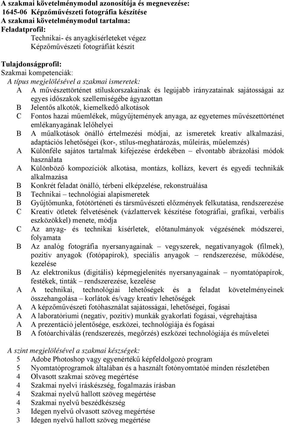 az egyes időszakok szellemiségébe ágyazottan B Jelentős alkotók, kiemelkedő alkotások C Fontos hazai műemlékek, műgyűjtemények anyaga, az egyetemes művészettörténet emlékanyagának lelőhelyei B A