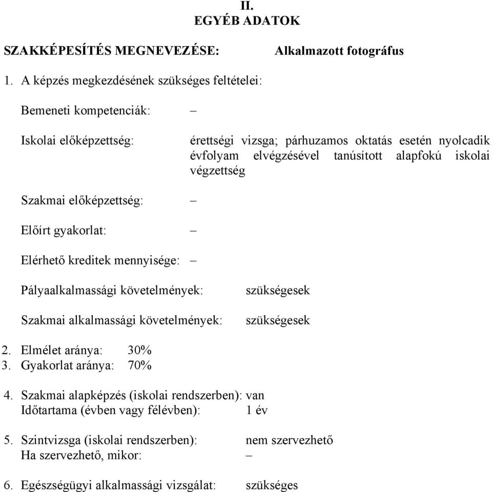 tanúsított alapfokú iskolai végzettség Szakmai előképzettség: Előírt gyakorlat: Elérhető kreditek mennyisége: Pályaalkalmassági követelmények: Szakmai alkalmassági