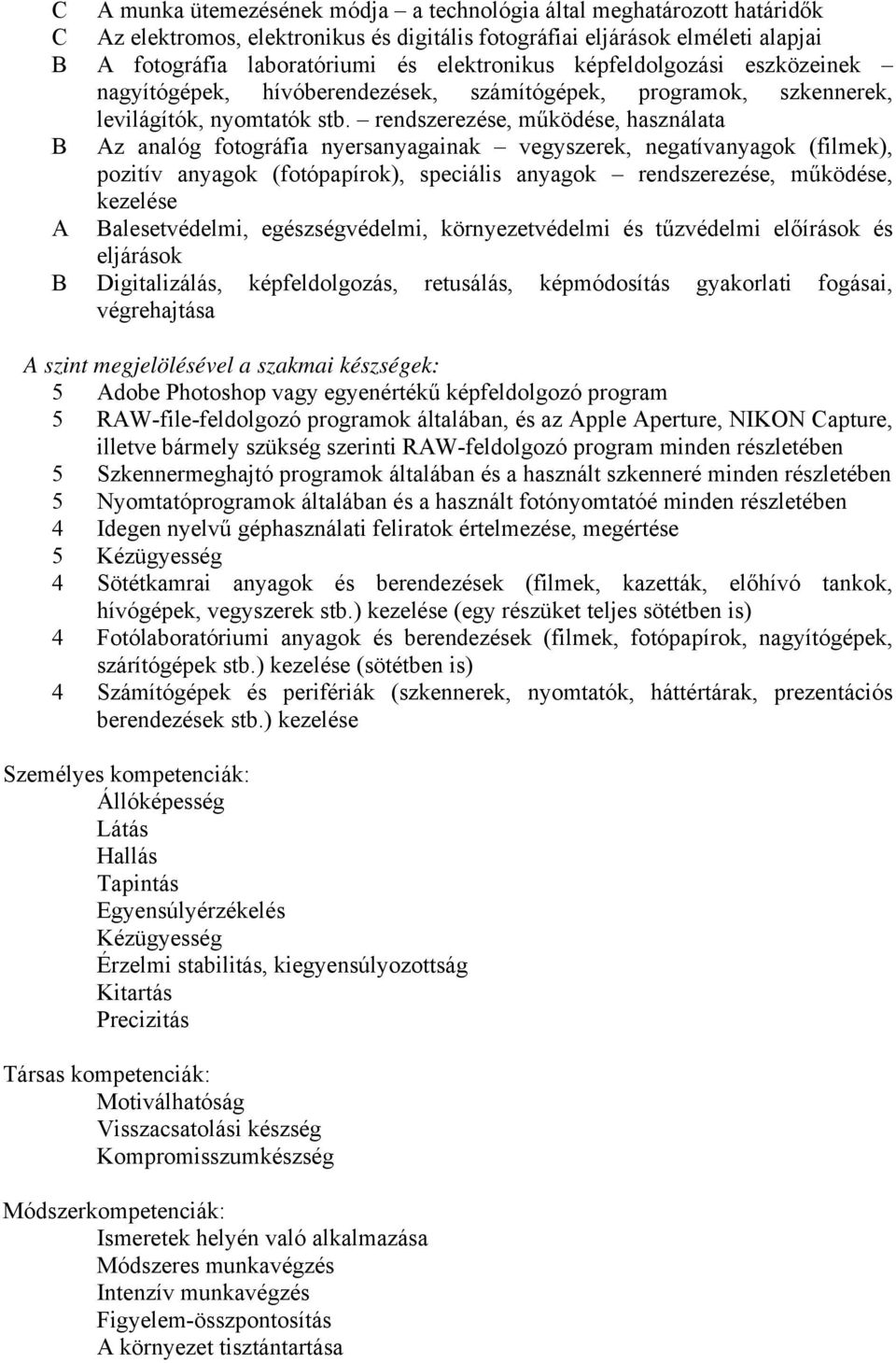 rendszerezése, működése, használata B Az analóg fotográfia nyersanyagainak vegyszerek, negatívanyagok (filmek), pozitív anyagok (fotópapírok), speciális anyagok rendszerezése, működése, kezelése A