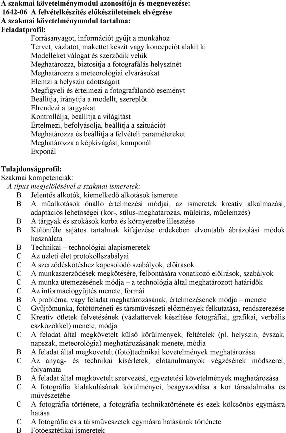 Elemzi a helyszín adottságait Megfigyeli és értelmezi a fotografálandó eseményt Beállítja, irányítja a modellt, szereplőt Elrendezi a tárgyakat Kontrollálja, beállítja a világítást Értelmezi,