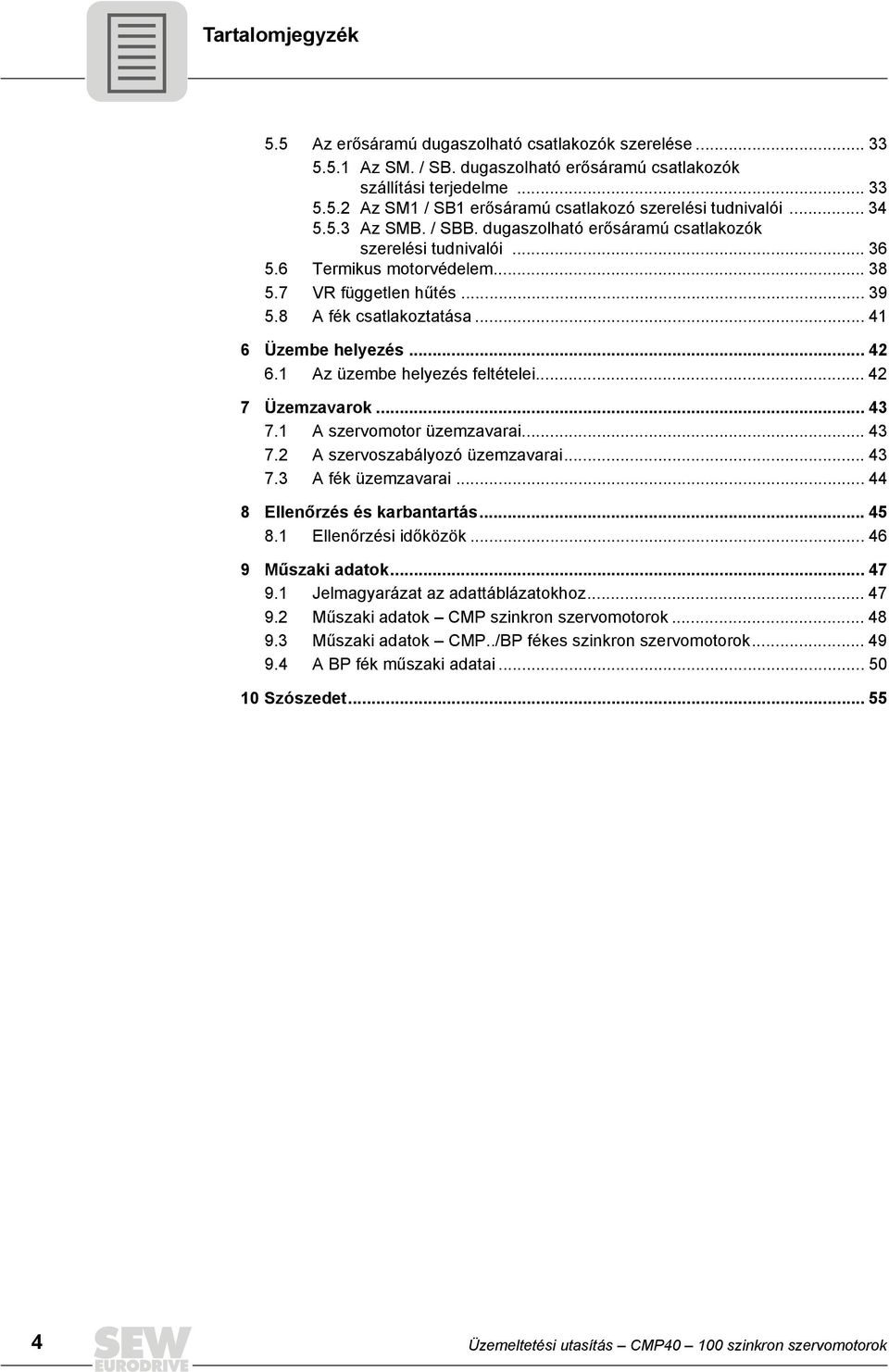 .. 42 6.1 Az üzembe helyezés feltételei... 42 7 Üzemzavarok... 43 7.1 A szervomotor üzemzavarai... 43 7.2 A szervoszabályozó üzemzavarai... 43 7.3 A fék üzemzavarai... 44 8 Ellenőrzés és karbantartás.