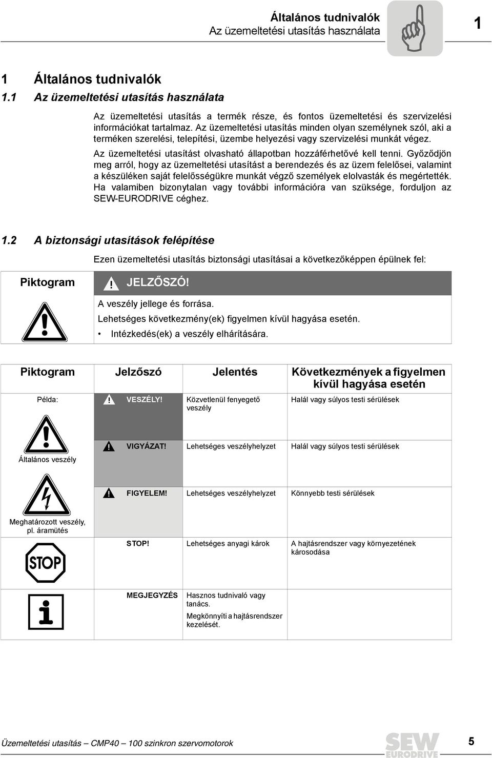 Az üzemeltetési utasítás minden olyan személynek szól, aki a terméken szerelési, telepítési, üzembe helyezési vagy szervizelési munkát végez.