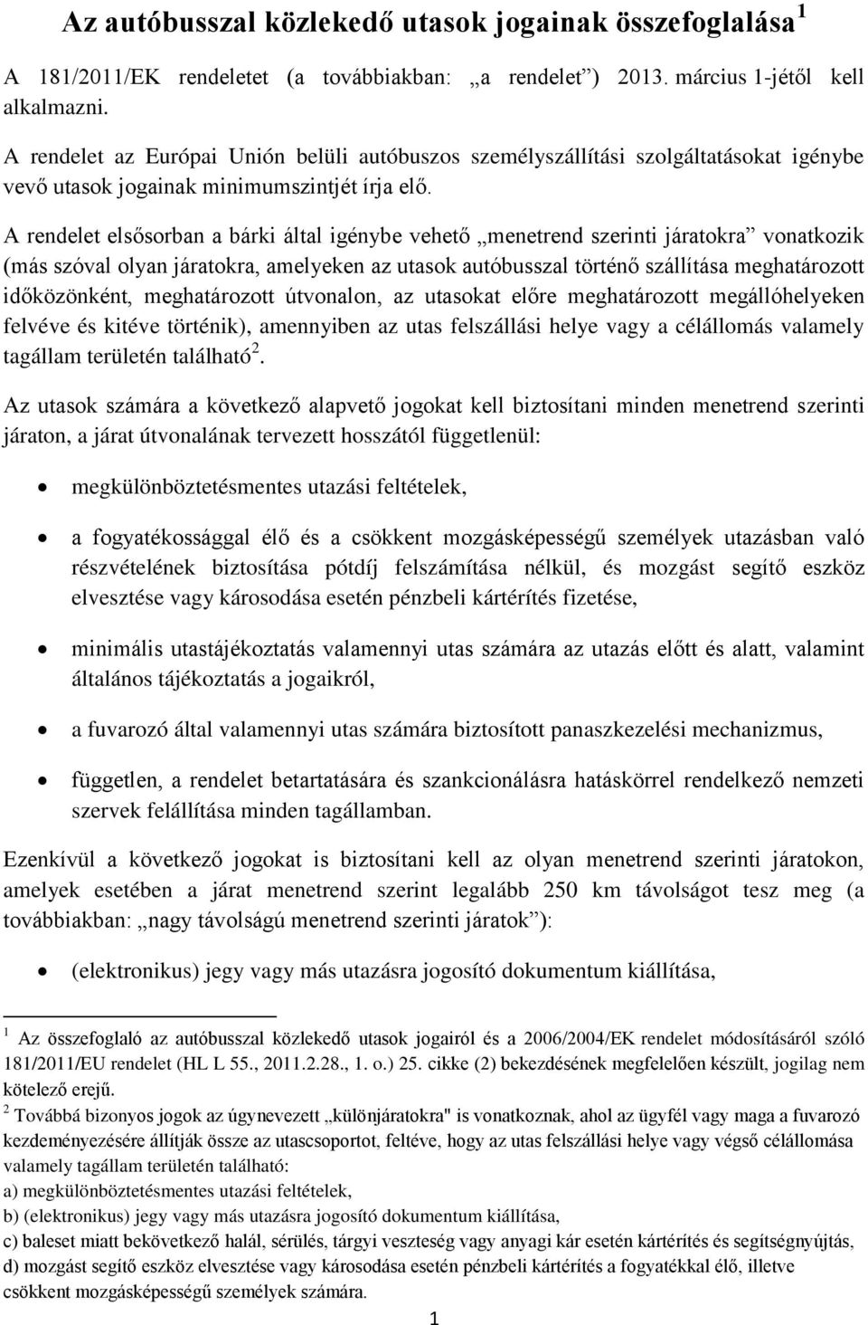 A rendelet elsősorban a bárki által igénybe vehető menetrend szerinti járatokra vonatkozik (más szóval olyan járatokra, amelyeken az utasok autóbusszal történő szállítása meghatározott időközönként,