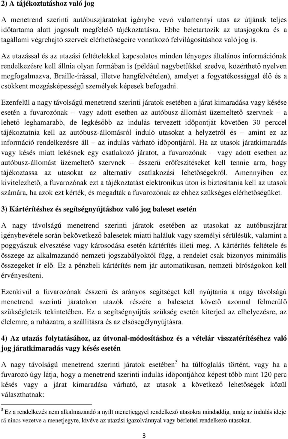 Az utazással és az utazási feltételekkel kapcsolatos minden lényeges általános információnak rendelkezésre kell állnia olyan formában is (például nagybetűkkel szedve, közérthető nyelven