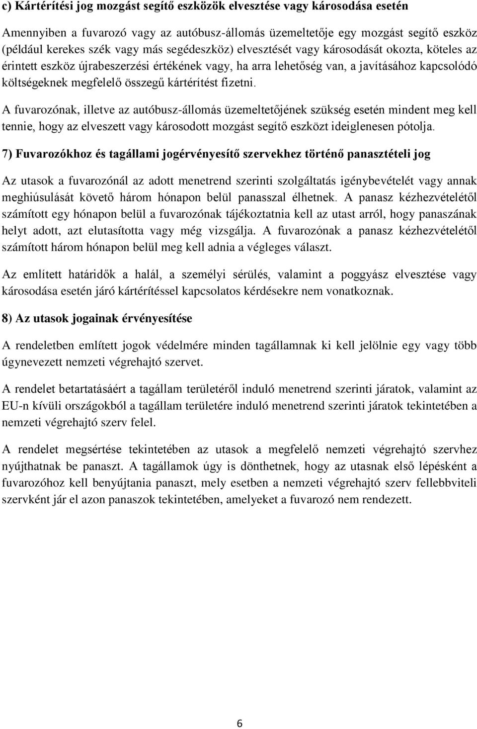 fizetni. A fuvarozónak, illetve az autóbusz-állomás üzemeltetőjének szükség esetén mindent meg kell tennie, hogy az elveszett vagy károsodott mozgást segítő eszközt ideiglenesen pótolja.