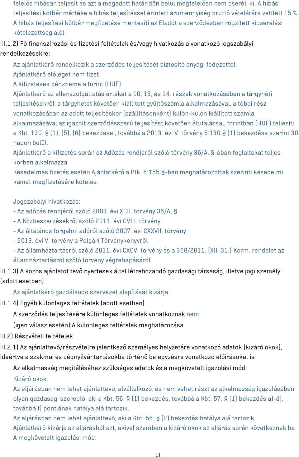 2) Fő finanszírozási és fizetési feltételek és/ hivatkozás a vonatkozó jogszabályi rendelkezésekre: Az ajánlatkérő rendelkezik a szerződés teljesítését biztosító anyagi fedezettel.