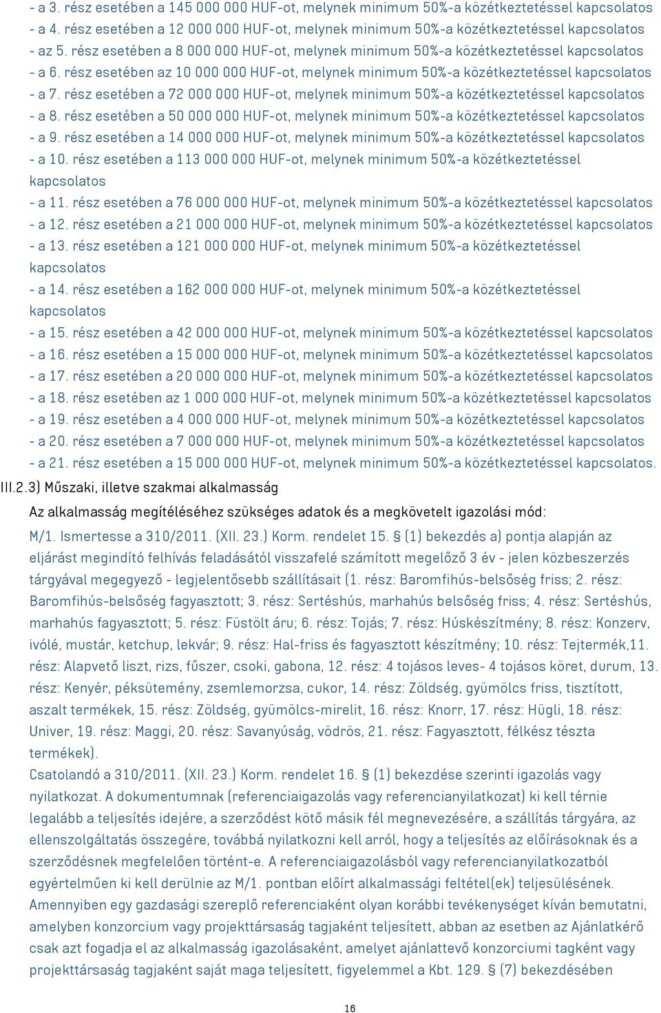 rész esetében a 72 000 000 HUF-ot, melynek minimum 50%-a közétkeztetéssel kapcsolatos - a 8. rész esetében a 50 000 000 HUF-ot, melynek minimum 50%-a közétkeztetéssel kapcsolatos - a 9.