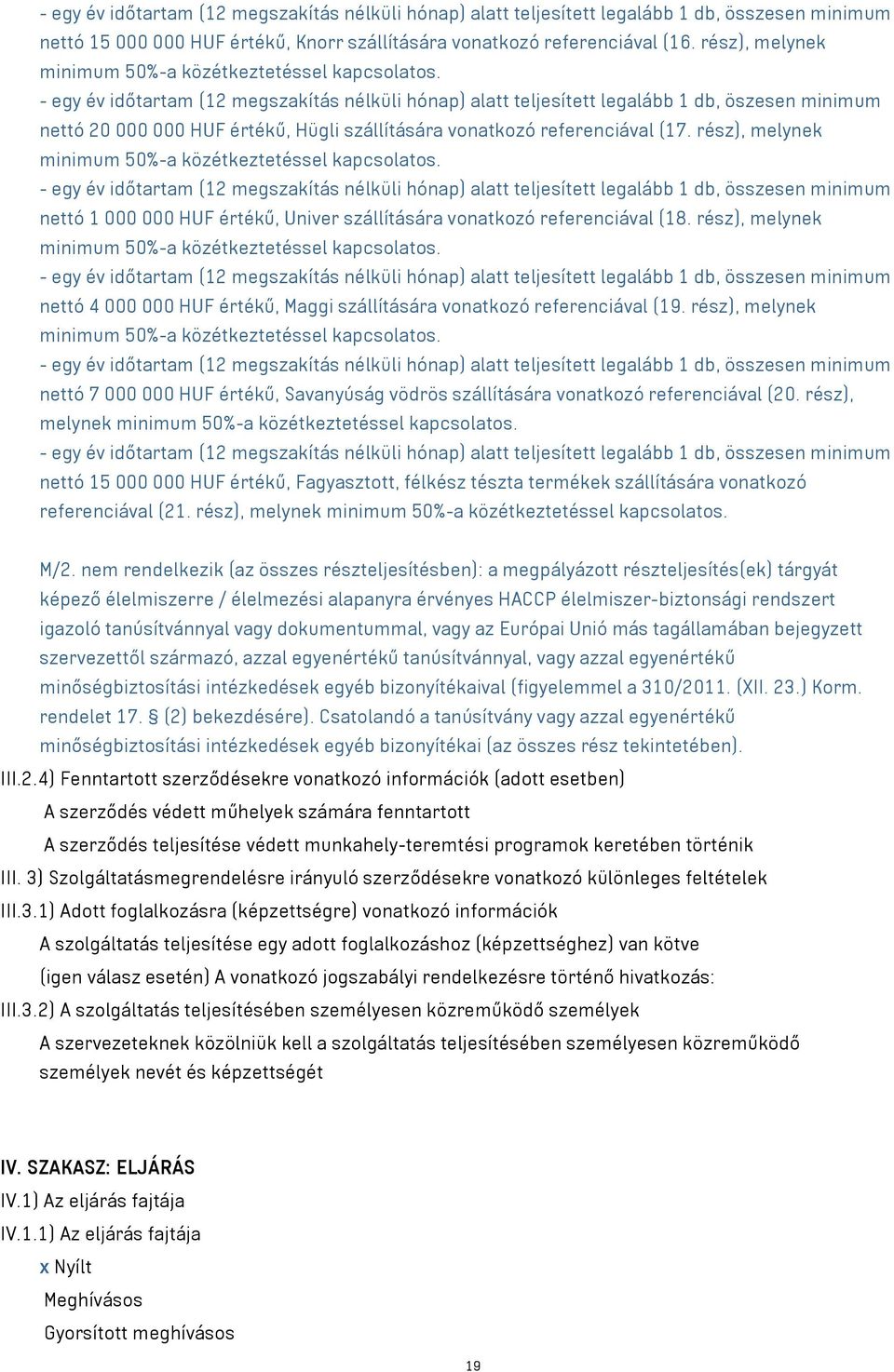 - egy év időtartam (12 megszakítás nélküli hónap) alatt teljesített legalább 1 db, öszesen minimum nettó 20 000 000 HUF értékű, Hügli szállítására vonatkozó referenciával (17.