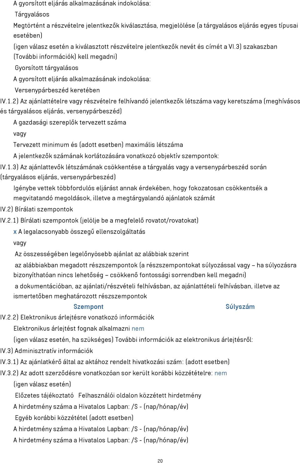 3) szakaszban (További információk) kell megadni) Gyorsított tárgyalásos A gyorsított eljárás alkalmazásának indokolása: Versenypárbeszéd keretében IV.1.