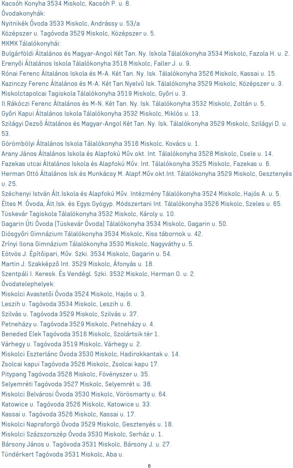 15. Kazinczy Ferenc Általános és M-A. Két Tan.Nyelvű Isk. Tálalókonyha 3529 Miskolc, Középszer u. 3. Miskolctapolcai Tagiskola Tálalókonyha 3519 Miskolc, Győri u. 3. II.