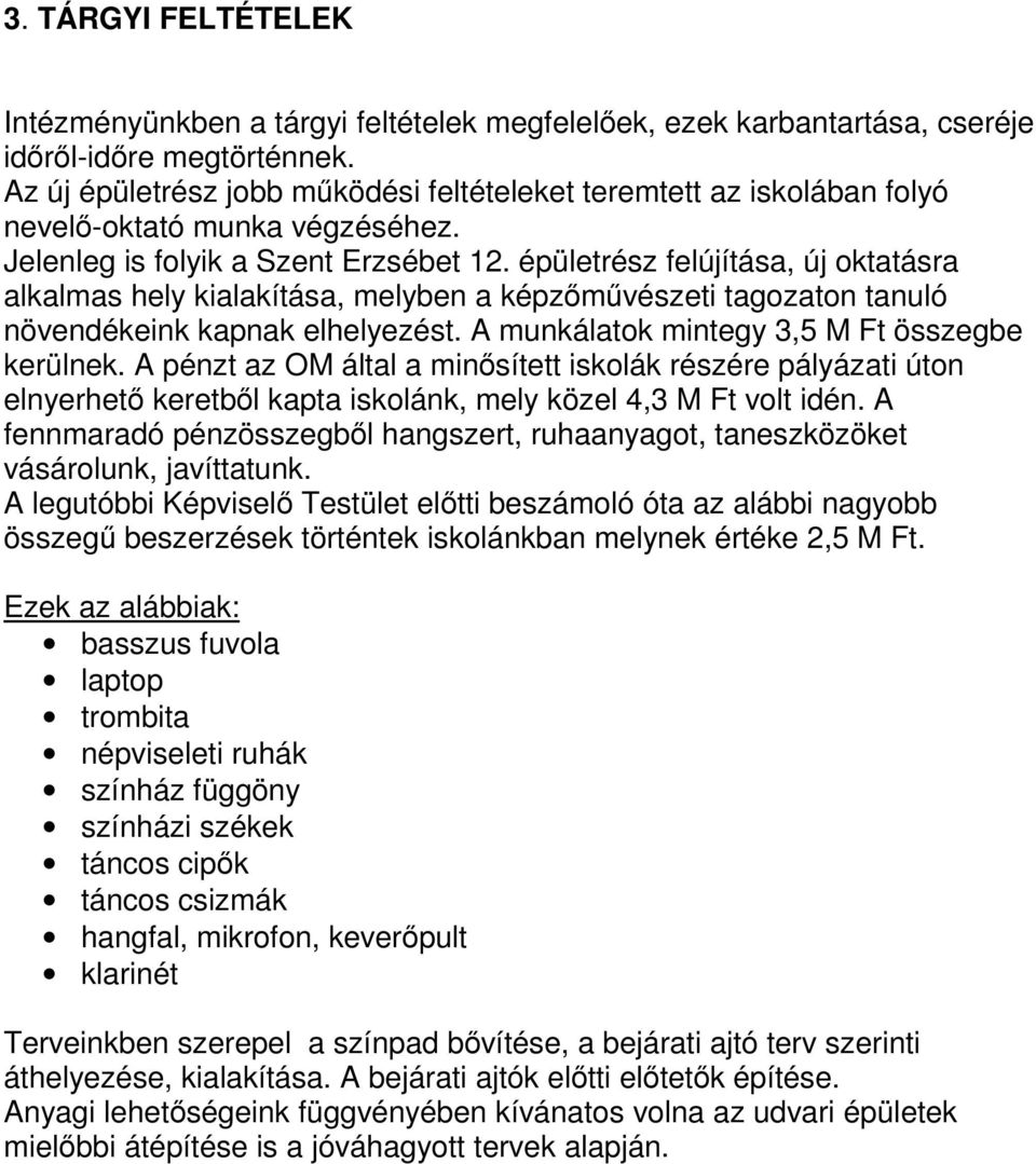 épületrész felújítása, új oktatásra alkalmas hely kialakítása, melyben a képzımővészeti tagozaton tanuló növendékeink kapnak elhelyezést. A munkálatok mintegy 3,5 M Ft összegbe kerülnek.