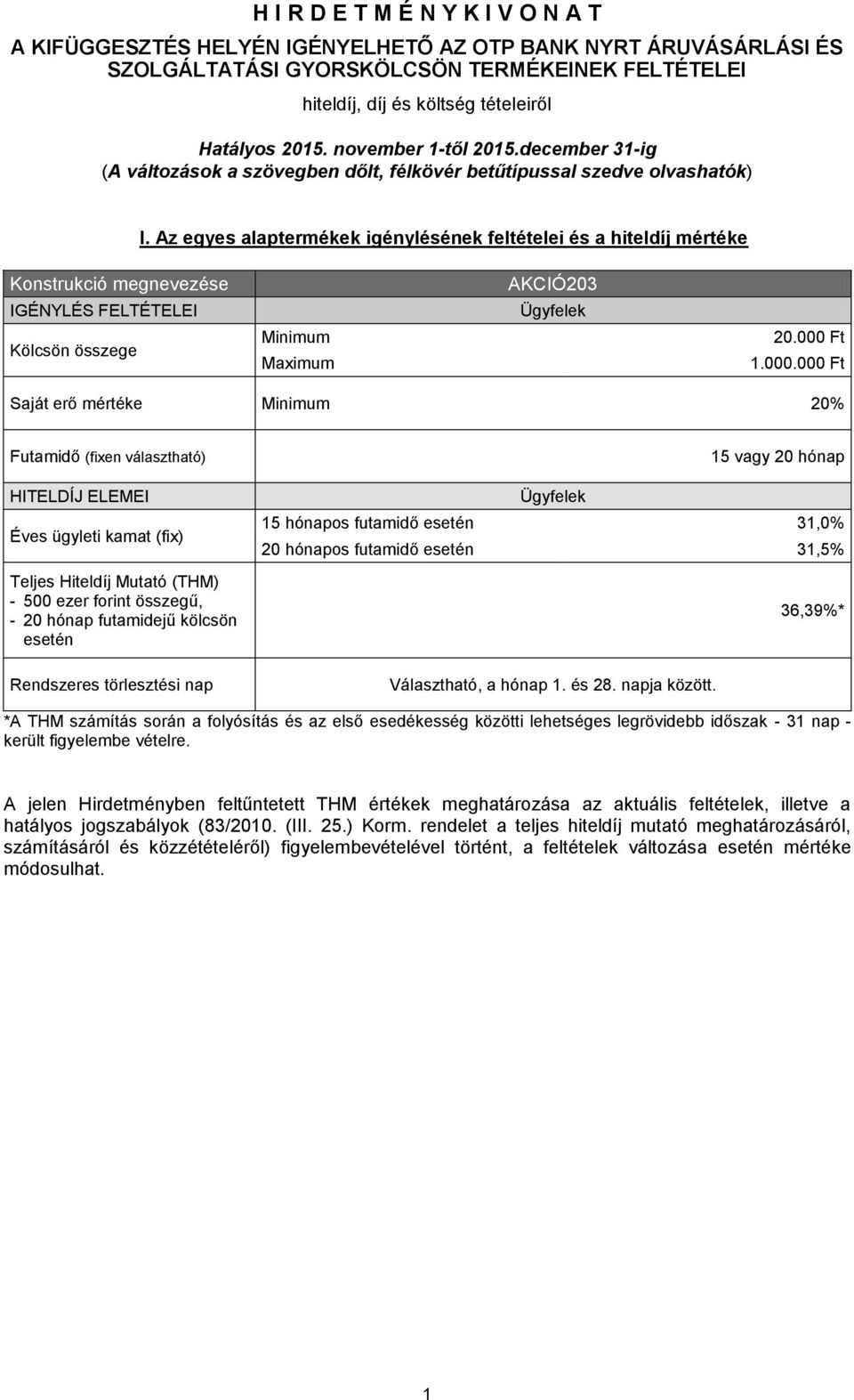 Az egyes alaptermékek igénylésének feltételei és a hitel mértéke Konstrukció megnevezése IGÉNYLÉS FELTÉTELEI Kölcsön összege Minimum Maximum AKCIÓ203 Ügyfelek 20.000 