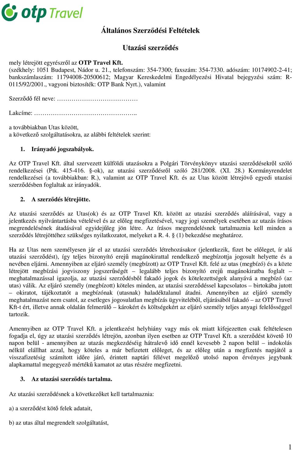 ), valamint Szerződő fél neve: Lakcíme:.. a továbbiakban Utas között, a következő szolgáltatásokra, az alábbi feltételek szerint: 1. Irányadó jogszabályok. Az OTP Travel Kft.