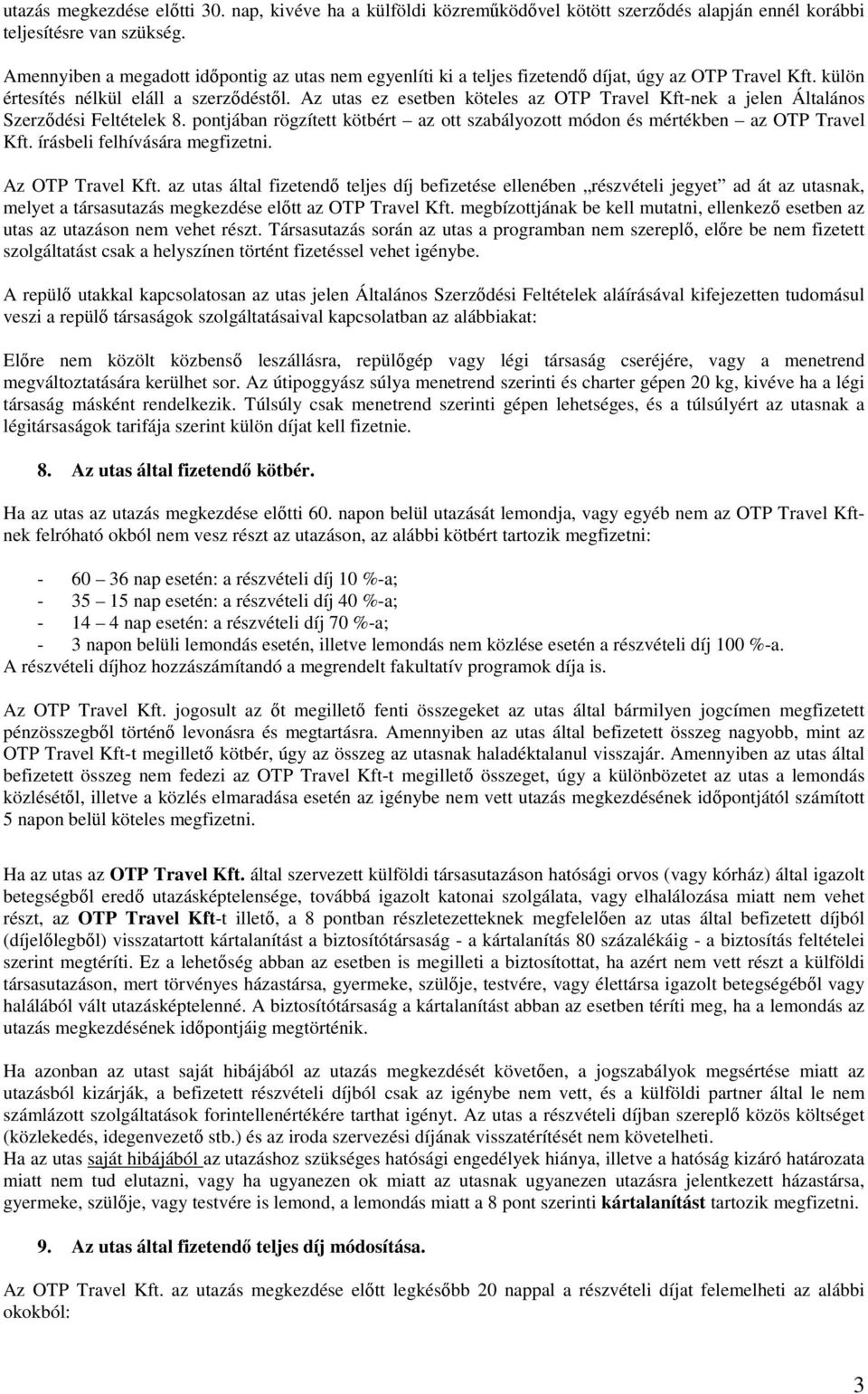 Az utas ez esetben köteles az OTP Travel Kft-nek a jelen Általános Szerződési Feltételek 8. pontjában rögzített kötbért az ott szabályozott módon és mértékben az OTP Travel Kft.