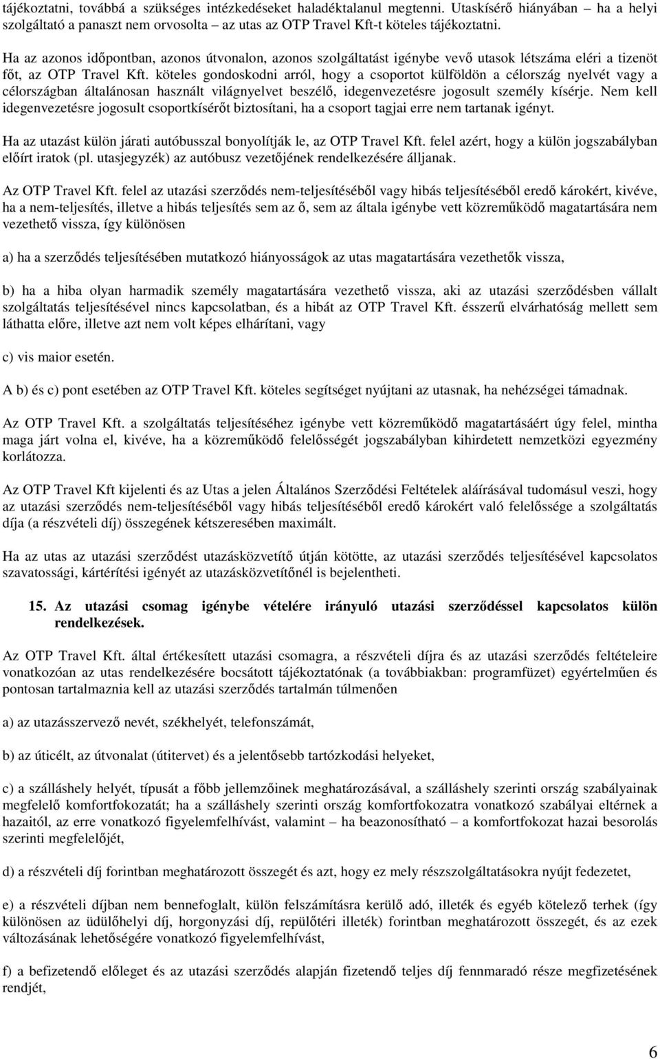 köteles gondoskodni arról, hogy a csoportot külföldön a célország nyelvét vagy a célországban általánosan használt világnyelvet beszélő, idegenvezetésre jogosult személy kísérje.