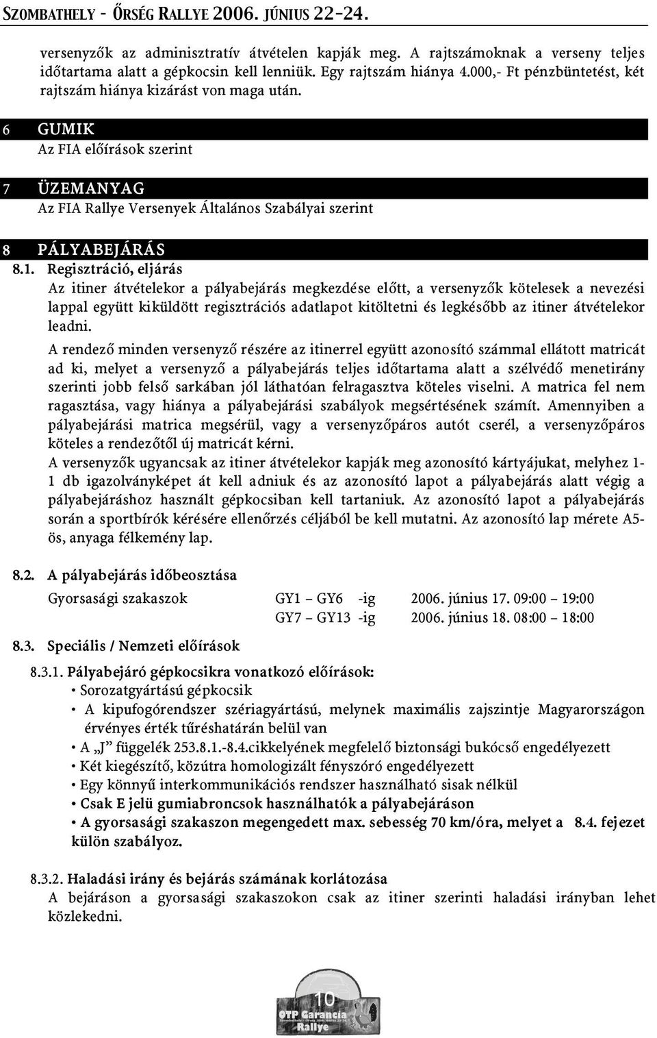 Regisztráció, eljárás Az itiner átvételekor a pályabejárás megkezdése el tt, a versenyz k kötelesek a nevezési lappal együtt kiküldött regisztrációs adatlapot kitöltetni és legkés bb az itiner