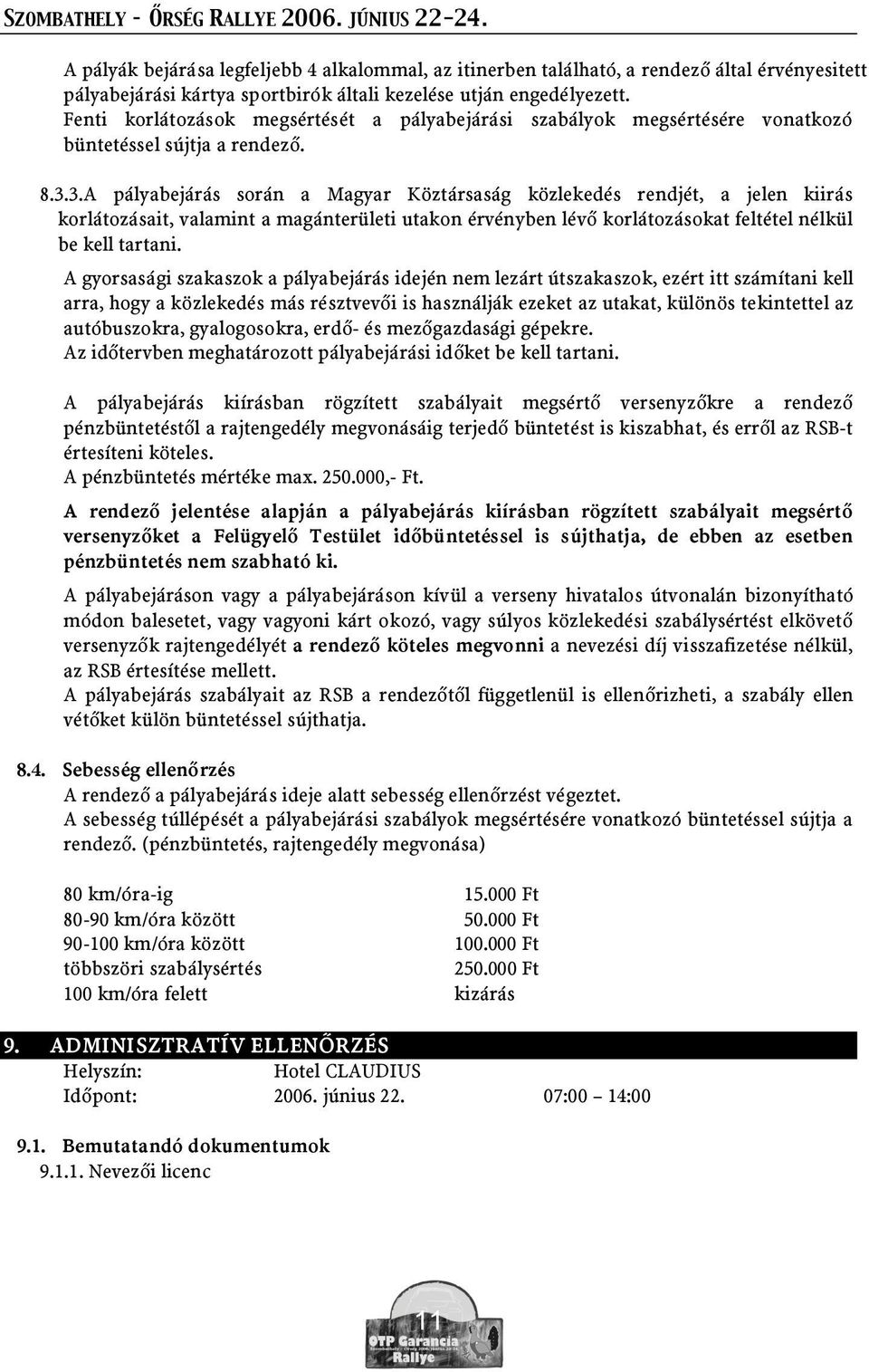 3.A pályabejárás során a Magyar Köztársaság közlekedés rendjét, a jelen kiirás korlátozásait, valamint a magánterületi utakon érvényben lév korlátozásokat feltétel nélkül be kell tartani.