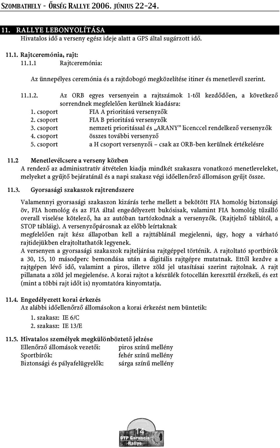 csoport nemzeti prioritással és ARANY licenccel rendelkez versenyz k 4. csoport összes további versenyz 5. csoport a H csoport versenyz i csak az ORB-ben kerülnek értékelésre 11.