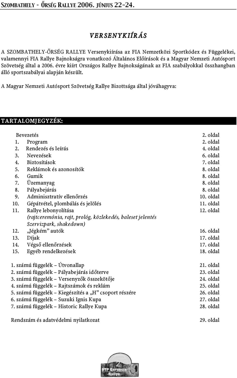 A Magyar Nemzeti Autósport Szövetség Rallye Bizottsága által jóváhagyva: TARTALOMJEGYZÉK: Bevezetés 2. oldal 1. Program 2. oldal 2. Rendezés és leírás 4. oldal 3. Nevezések 6. oldal 4. Biztosítások 7.