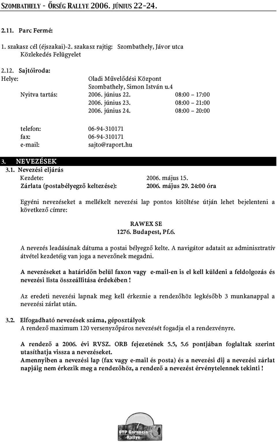 május 15. Zárlata (postabélyegz keltezése): 2006. május 29. 24:00 óra Egyéni nevezéseket a mellékelt nevezési lap pontos kitöltése útján lehet bejelenteni a következ címre: RAWEX SE 1276.