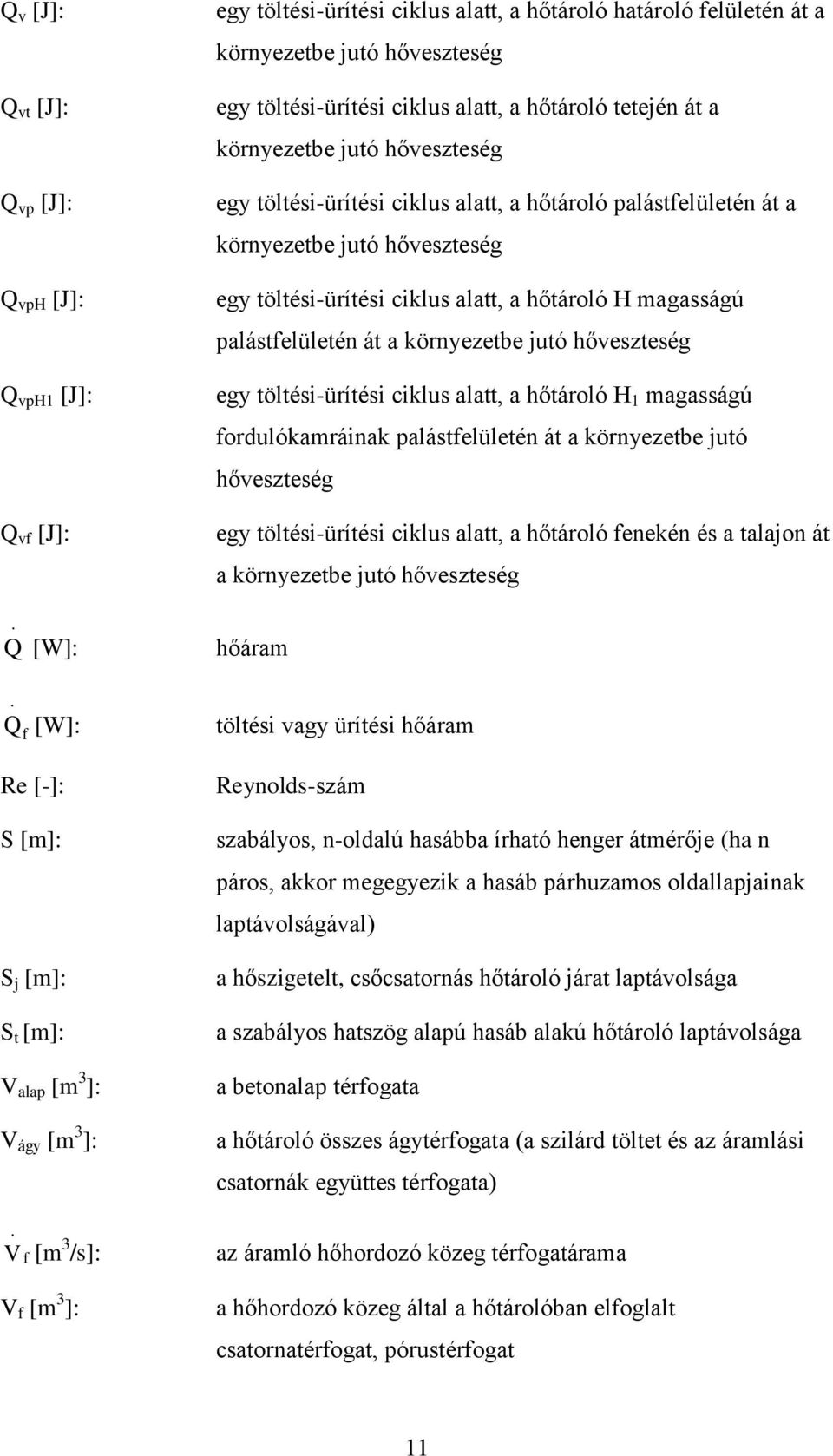 hőároló H magaágú ordulóamráina paláelüleén á a örnyezebe juó hővezeég egy öléi-üríéi cilu ala, a hőároló eneén é a alajon á a örnyezebe juó hővezeég hőáram Q [W]: öléi vagy üríéi hőáram Re [-]: S