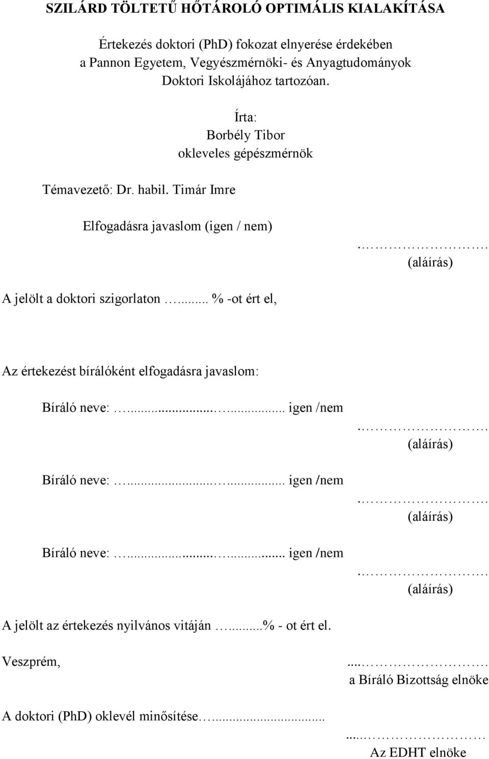 .. % -o ér el, Az éreezé bírálóén elogadára javalom: Bíráló neve:...... igen /nem Bíráló neve:...... igen /nem Bíráló neve:...... igen /nem.. (aláírá).