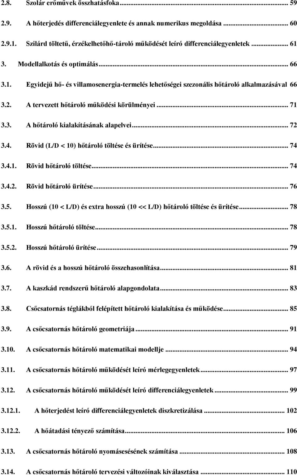 Rövid (L/D < 0) hőároló ölée é üríée... 74 3.4.. Rövid hőároló ölée... 74 3.4.. Rövid hőároló üríée... 76 3.5. Hozú (0 < L/D) é exra hozú (0 << L/D) hőároló ölée é üríée... 78 3.5.. Hozú hőároló ölée.