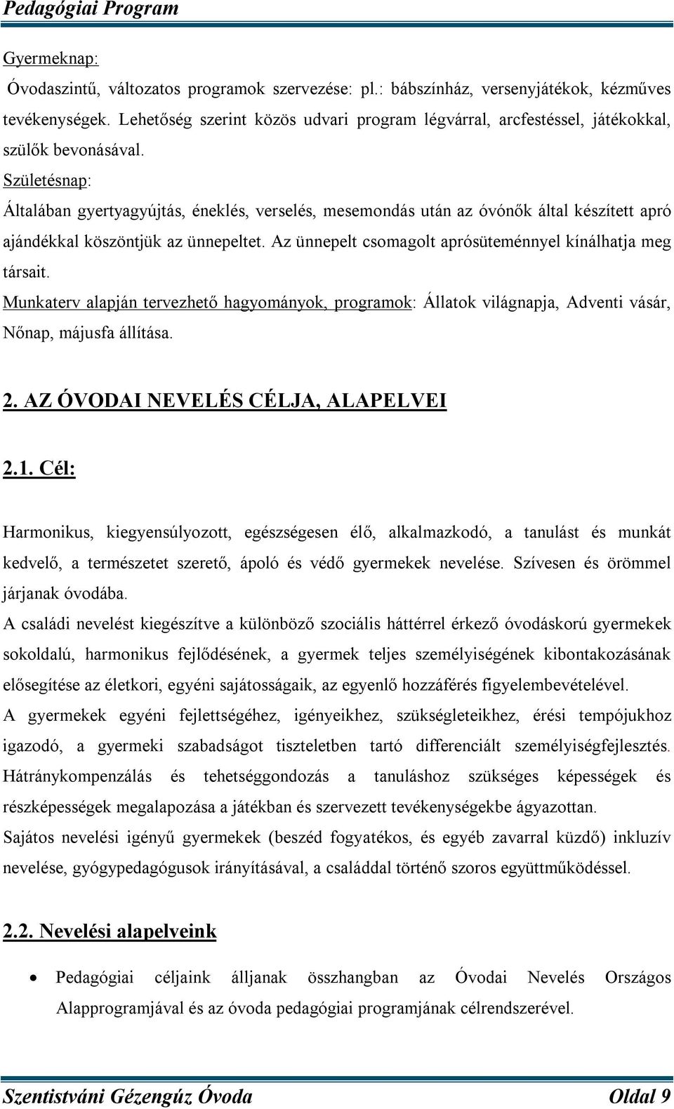 Születésnap: Általában gyertyagyújtás, éneklés, verselés, mesemondás után az óvónők által készített apró ajándékkal köszöntjük az ünnepeltet.