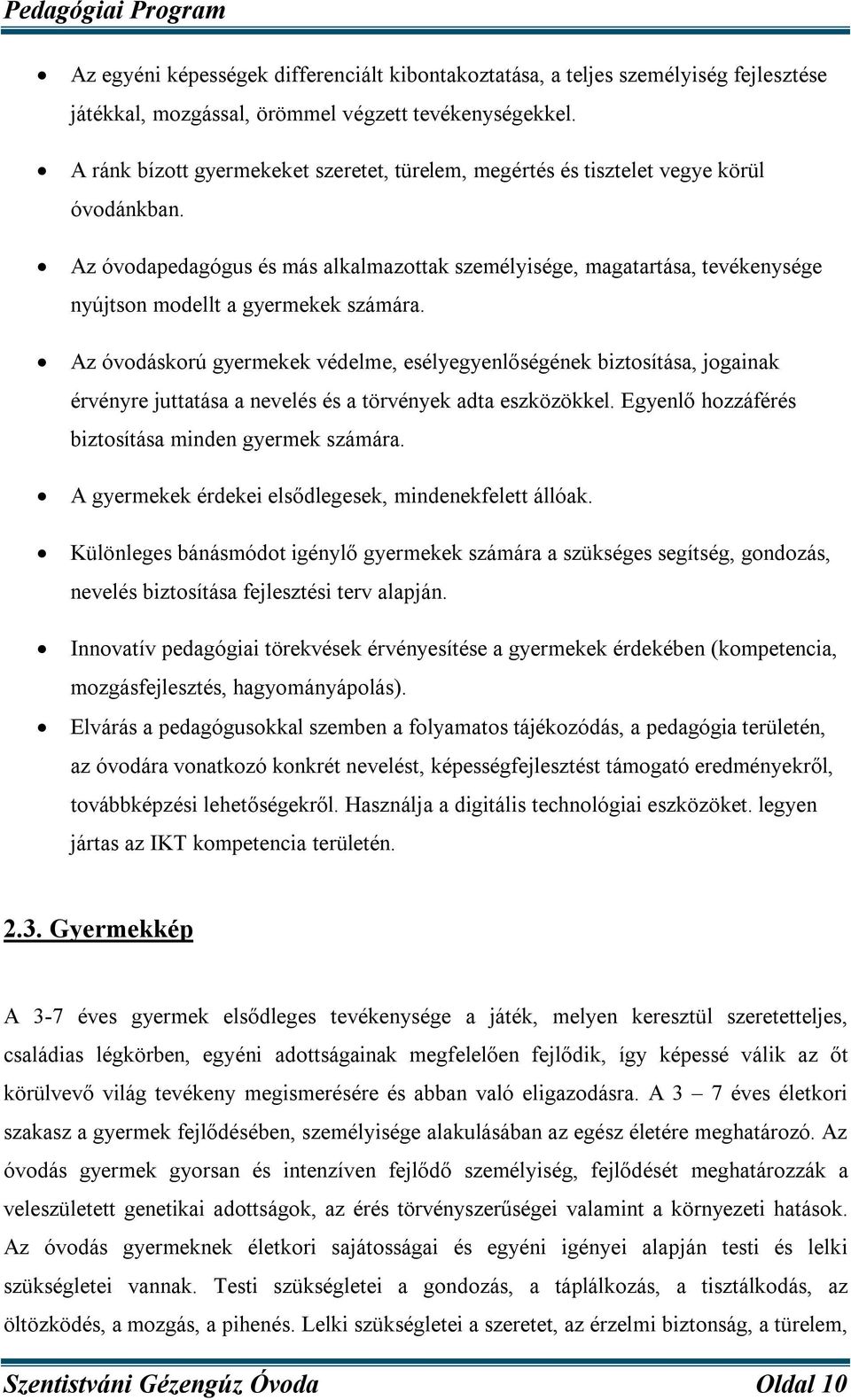 Az óvodapedagógus és más alkalmazottak személyisége, magatartása, tevékenysége nyújtson modellt a gyermekek számára.