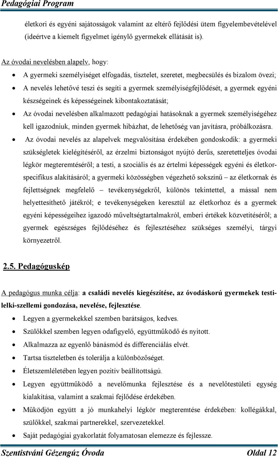 gyermek egyéni készségeinek és képességeinek kibontakoztatását; Az óvodai nevelésben alkalmazott pedagógiai hatásoknak a gyermek személyiségéhez kell igazodniuk, minden gyermek hibázhat, de lehetőség